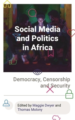 Social Media and Politics in Africa: Democracy, Censorship and Security by Dwyer, Maggie