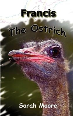 Francis the Ostrich by Moore, Sarah