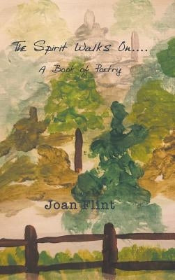 The Spirit Walks on . . . .: A Book of Poetry by Flint, Joan