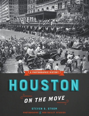 Houston on the Move: A Photographic History by Strom, Steven R.