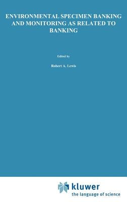 Environmental Specimen Banking and Monitoring as Related to Banking: Proceedings of the International Workshop, Saarbruecken, Federal Republic of Germ by Lewis, R. a.