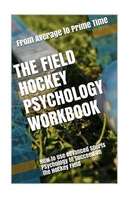 The Field Hockey Psychology Workbook: How to Use Advanced Sports Psychology to Succeed on the Hockey Field by Uribe Masep, Danny