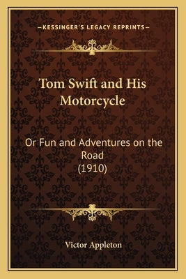 Tom Swift and His Motorcycle: Or Fun and Adventures on the Road (1910) by Appleton, Victor, II