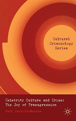 Celebrity Culture and Crime: The Joy of Transgression by Penfold-Mounce, R.
