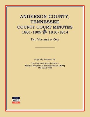 Anderson County, Tennessee, County Court Minutes, 1801-1809 and 1810-1814. Two Volumes in One by Works Progress Administration