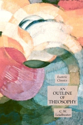 An Outline of Theosophy: Theosophical Classics by Leadbeater, C. W.