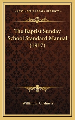 The Baptist Sunday School Standard Manual (1917) by Chalmers, William E.