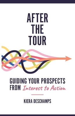 After the Tour: Guiding Your Prospects from Interest to Action by DesChamps, Kiera