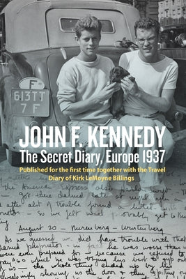John F. Kennedy: The Secret Diary, Europe 1937: Published for the First Time Together with the Travel Diary of Kirk Lemoyne Billings by Lubrich, Oliver