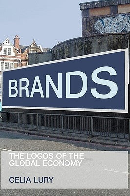 Brands: The Logos of the Global Economy by Lury, Celia