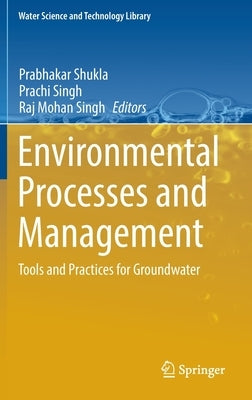 Environmental Processes and Management: Tools and Practices for Groundwater by Shukla, Prabhakar