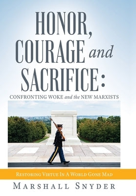 Honor, Courage and Sacrifice: Confronting Woke and the New Marxists by Snyder, Marshall