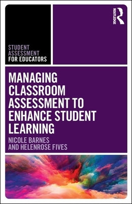 Managing Classroom Assessment to Enhance Student Learning by Barnes, Nicole