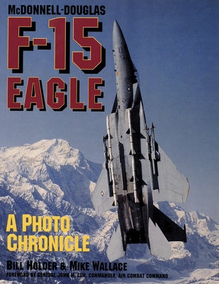 McDonnell-Douglas F-15 Eagle: A Photo Chronicle by Holder, Bill
