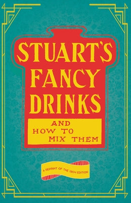 Stuart's Fancy Drinks and How to Mix Them: A Reprint of the 1904 Edition by Stuart, Thomas