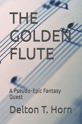 The Golden Flute: A Pseudo-Epic Fantasy Quest by Horn, Delton T.