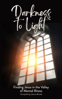 Darkness to Light: Finding Jesus in the Valley of Mental Illness by Black, Kelly