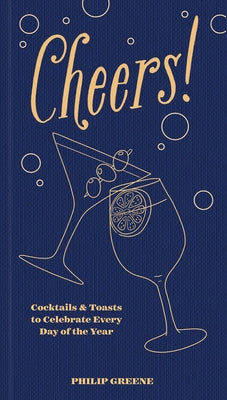 Cheers!: Cocktails & Toasts to Celebrate Every Day of the Year by Greene, Philip