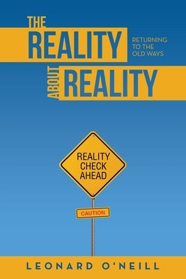 The Reality about Reality: Returning to the Old Ways by O'Neill, Leonard