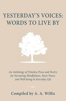 Yesterday's Voices: An Anthology of Timeless Prose and Poetry for Increasing Mindfulness, Inner Peace, and Well-being in Everyday Life by Willis, A. a.