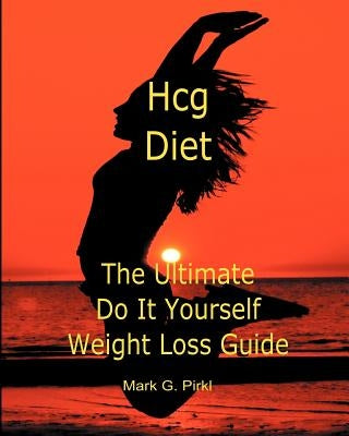 Hcg Diet - The Ultimate Do It Yourself Weight Loss Guide by Pirkl, Mark G.