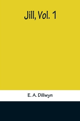 Jill, Vol. 1 by A. Dillwyn, E.