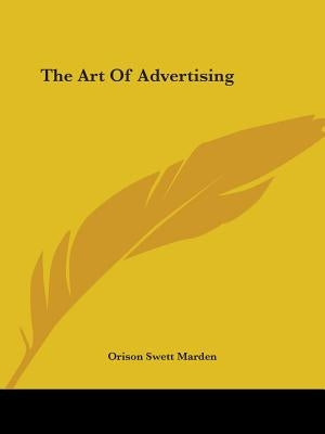 The Art Of Advertising by Marden, Orison Swett