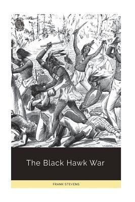 The Black Hawk War by Stevens, Frank
