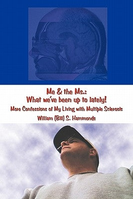 Me & the Ms.: What We've Been Up to Lately! More Confessions of My Living with Multiple Sclerosis by Hammonds, William (Bill) S.
