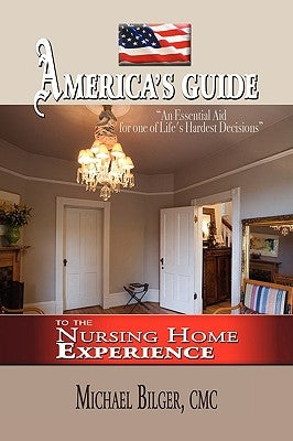 America's Guide To the Nursing Home Experience by Bilger, Michael