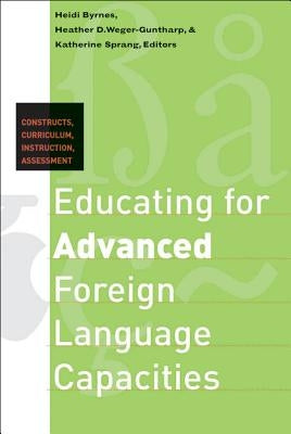 Educating for Advanced Foreign Language Capacities: Constructs, Curriculum, Instruction, Assessment by Byrnes, Heidi