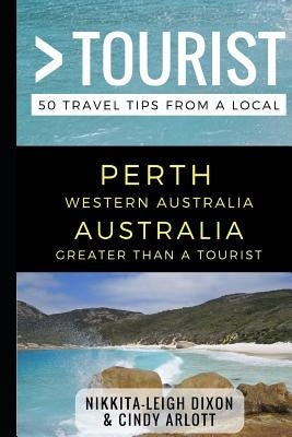 Greater Than a Tourist - Perth Western Australia Australia: 50 Travel Tips from a Local by Arlott, Cindy