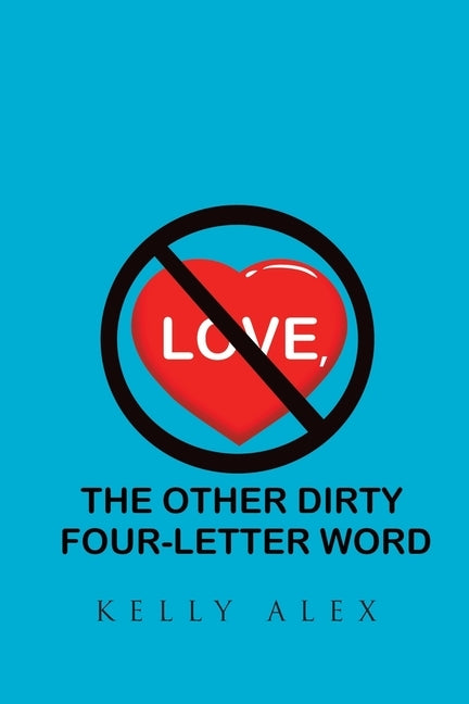 Love, The Other Dirty Four-Letter Word by Alex, Kelly