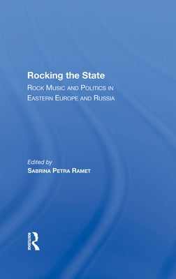 Rocking the State: Rock Music and Politics in Eastern Europe and Russia by Ramet, Sabrina P.