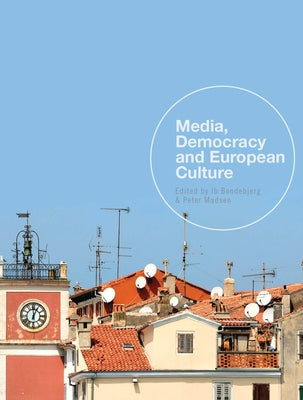 Media, Democracy and European Culture by Bondebjerg, Ib
