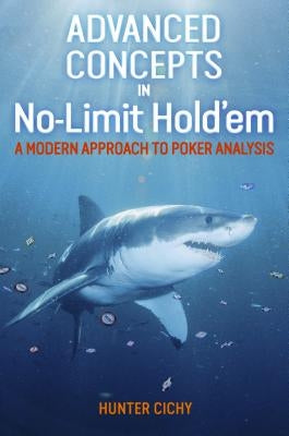 Advanced Concepts in No-Limit Hold'em: A Modern Approach to Poker Analysis by Cichy, Hunter