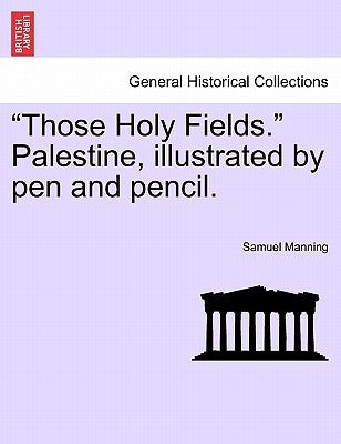 "Those Holy Fields." Palestine, Illustrated by Pen and Pencil. by Manning, Samuel