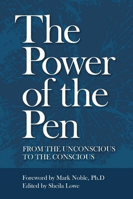 The Power of the Pen, from the unconscious to the conscious by Lowe, Sheila