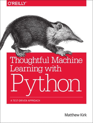 Thoughtful Machine Learning with Python: A Test-Driven Approach by Kirk, Matthew