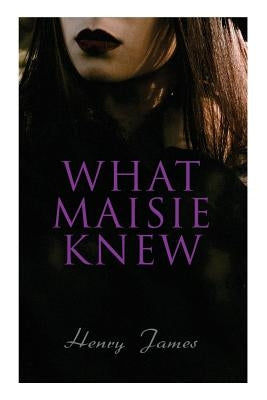 What Maisie Knew by James, Henry