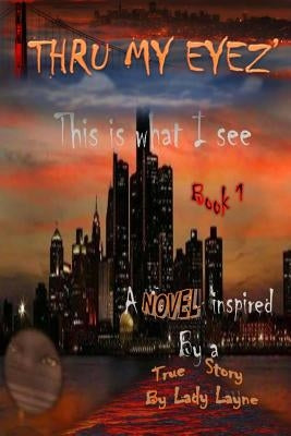 Thru My Eyez': This is what I see by Layne, Lady