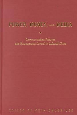 Power, Money, and Media: Communication Patterns and Bureaucratic Control in Cultural China by Lee, Chin-Chuan