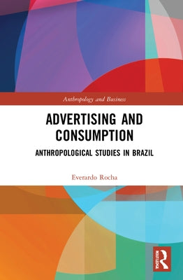 Advertising and Consumption: Anthropological Studies in Brazil by Rocha, Everardo