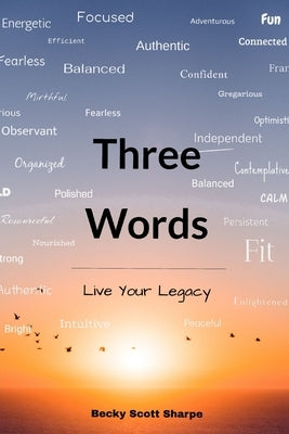 Three Words: Live Your Legacy by Sharpe, Becky Scott
