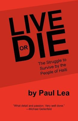 Live or Die: The Struggle to Survive by the People of Haiti by Lea, Paul