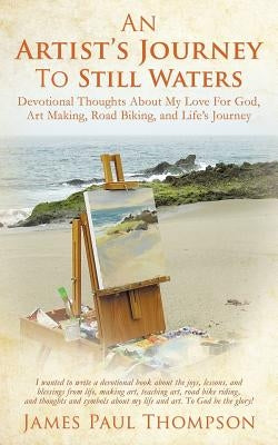 An Artist's Journey To Still Waters by Thompson, James Paul