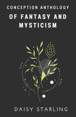 Of Fantasy and Mysticism: Conception Anthology by Starling, Daisy