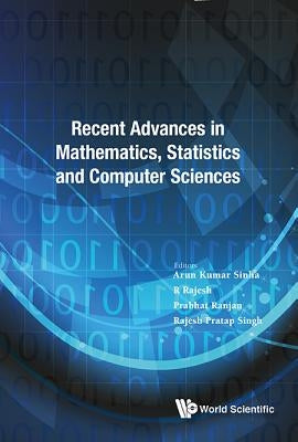 Recent Advances in Mathematics, Statistics & Computer Scien by Sinha Arun Kumar