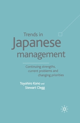 Trends in Japanese Management: Continuing Strengths, Current Problems and Changing Priorities by Kono, T.