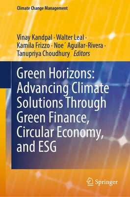 Green Horizons: Advancing Climate Solutions Through Green Finance, Circular Economy, and Esg by Kandpal, Vinay